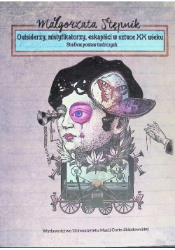 Outsiderzy, mistyfikatorzy, eskapiści w sztuce XX wieku. Studium postaw twórczych