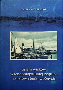 Osiem wieków wschodniopruskiej żeglugi kanałów i dróg wodnych