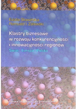 Klastry biznesowe w rozwoju konkurencyjności i innowacyjności regionów Świat Europa Polska
