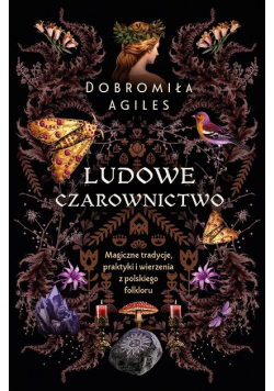 Ludowe czarownictwo magiczne tradycje, praktyki i wierzenia z polskiego folkloru