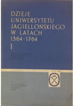 Dzieje Uniwersytetu Jagiellońskiego w latach 1364-1764, Tom I
