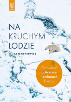 Na kruchym lodzie. Opowieść o Arktyce i zmianach klimatu.