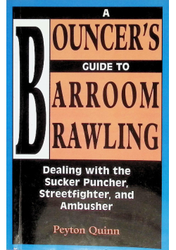 Bouncer's Guide to Barroom Brawling: Dealing with the Sucker Puncher, Streetfighter, and Ambusher