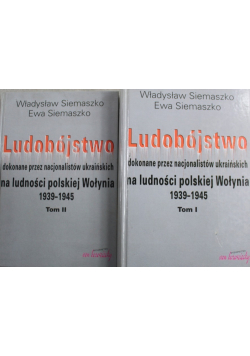 Ludobójstwo dokonane przez nacjonalistów ukraińskich na ludności polskiej Wołynia 1939 1945 Tom I i II