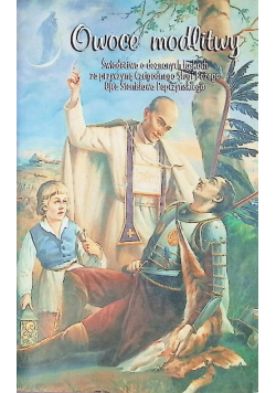 Owoce modlitwy. Świadectwa o doznanych łaskach za przyczyną Czcigodnego Sługi Bożego Ojca Stanisława Papczyńskiego