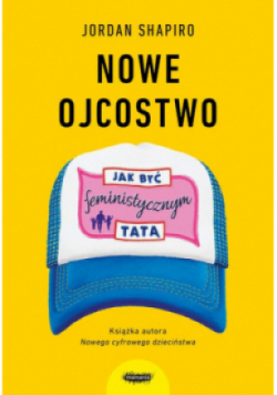 Nowe ojcostwo Jak być feministycznym tatą