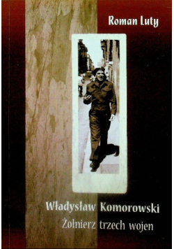 Władysław Komorowski Żołnierz Trzech Wojen