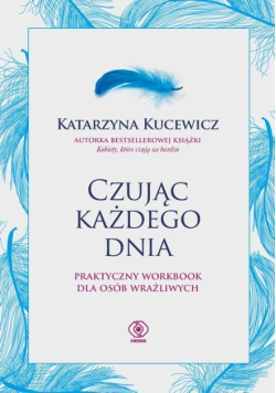 Czując każdego dnia - praktyczny workbook dla osób wrażliwych