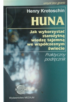 Huna. Jak wykorzystać starożytną wiedzę tajemną we współczesnym świecie