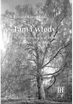 Tam i wtedy W Podweryszkach w Wilnie i w puszczy 1939 - 1945