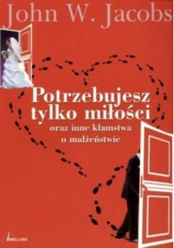 Potrzebujesz tylko miłości oraz inne kłamstwa o małżeństwie