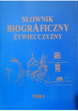 Słownik biograficzny Żywiecczyzny. Tom I