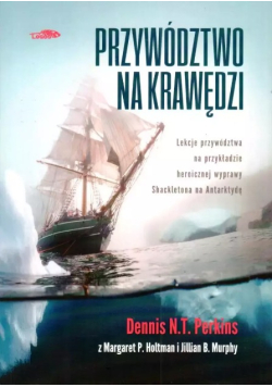 Przywództwo na krawędzi. Lekcje przywództwa na przykładzie heroicznej wyprawy Shackletona na Antarktydę