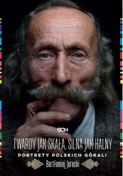 Twardy jak skała silna jak halny Portrety polskich górali