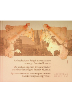 Archeologiczne ksiegi inwentarzowe dawnego Prussia-Museum / Die archaologischen Inventarbucher aus dem ehemaligen Prussia-Museum Tom I