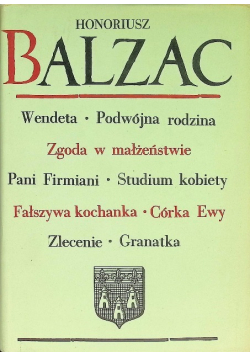 Wendeta /  Podwójna rodzina / Zgoda w małżeństwie/ Pani Firmiani / Studium kobiety / Fałszywa kochanka /  Córka Ewy / Zlecenie/  Granatka