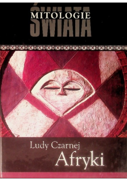 Mitologie świata Tom 11 Ludy Czarnej Afryki
