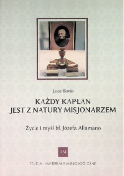Każdy kapłan jest z natury misjonarzem Życie i myśl bł. Józefa Allamano