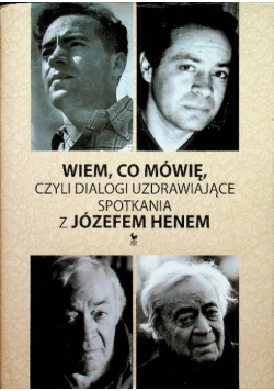 Wiem co mówię czyli dialogi uzdrawiające spotkania z Józefem Henem