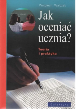 Jak oceniać ucznia? Teoria i praktyka