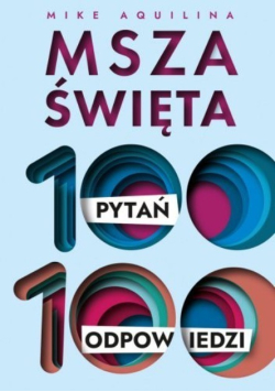 Msza Święta 100 pytań 100 odpowiedzi