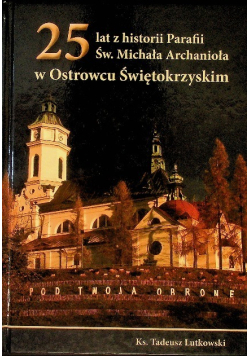 25 lat z historii Parafii Św Michała Archanioła w Ostrowcu