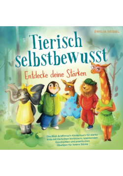 Tierisch selbstbewusst - Entdecke deine Starken: Das Mut- & Mitmach-Kinderbuch fur starke Kids mit tierischen Vorbildern