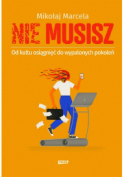 Nie musisz Od kultu osiągnięć do wypalonych pokoleń