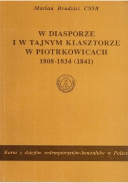 W diasporze i w tajnym klasztorze w Piotrkowicach 1808-1834
