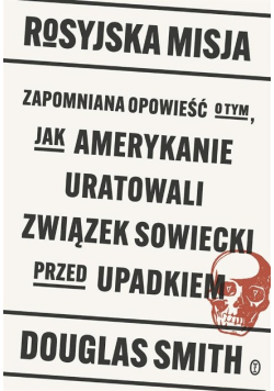 Rosyjska misja. Zapomniana opowieść o tym, jak amerykanie uratowali związek sowiecki przed upadkiem