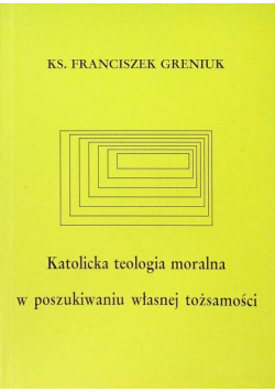 Katolicka teologia moralna w poszukiwaniu własnej tożsamości