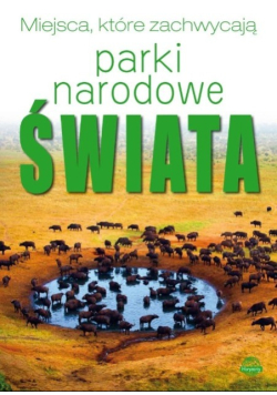 Parki Narodowe Świata. Miejsca, które zachwycają