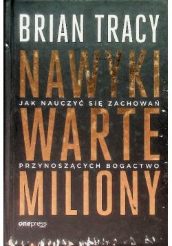 Nawyki warte miliony Jak nauczyć się zachowań przynoszących bogactwo