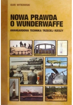 Nowa prawda o Wunderwaffe. Awangardowa technika Trzeciej Rzeszy