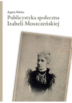 Publicystyka społeczna Izabeli Moszczeńskiej