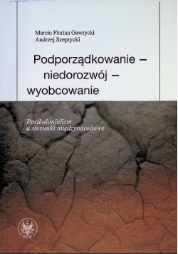 Podporządkowanie niedorozwój wyobcowanie Postkolonializm a stosunki międzynarodowe