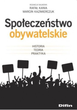 Społeczeństwo obywatelskie. Historia, teoria praktyka
