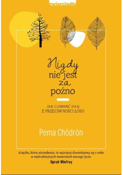 Nigdy nie jest za późno. Jak czerpać siłę z przeciwności losu