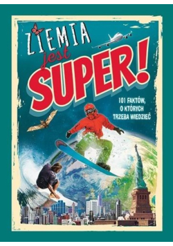 Ziemia jest super! 101 faktów, o których trzeba wiedzieć