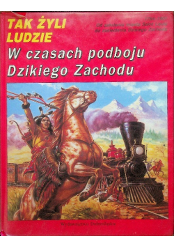 Tak żyli ludzie W czasach podboju Dzikiego Zachodu