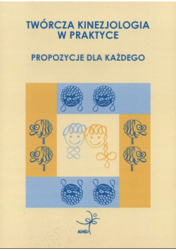 Twórcza kinezjologia w praktyce  Propozycje dla każdego