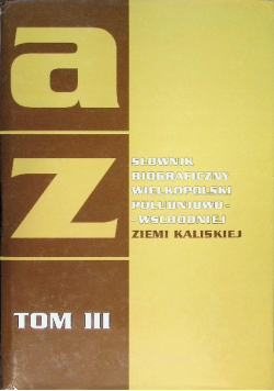 Słownik biograficzny wielkopolski południowo wschodniej ziemi kaliskiej Tom III