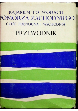 Kajakiem po wodach Pomorza Zachodniego Część północna i wschodnia Przewodnik