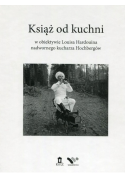 Książ od kuchni w obiektywie Louisa Hardouina nadwornego kucharza Hochbergów
