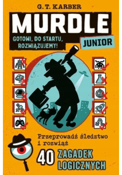 Murdle junior przeprowadź śledztwo i rozwiąż 40 zagadek logicznych [T. 2] Gotowi, do startu, rozwiązujemy!