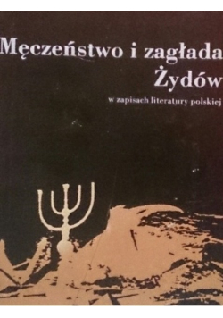 Męczeństwo i zagłada Żydów w zapisach litetatury polskiej