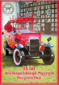 35 Lat Wielkopolskiego Muzeum Pożarnictwa