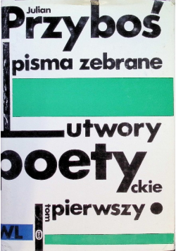 Pisma zebrane Utwory poetyckie Tom I