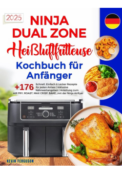 Ninja Dual Zone Heissluftfritteuse Kochbuch fur Anfanger: +176 Schnell, Einfach & Lecker Rezepte fur jeden Anlass
