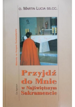 Przyjdź do mnie w Najświętszym Sakramencie